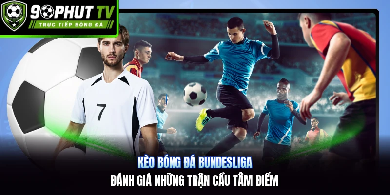 Kèo Bóng Đá Bundesliga | Đánh Giá Những Trận Cầu Tâm Điểm