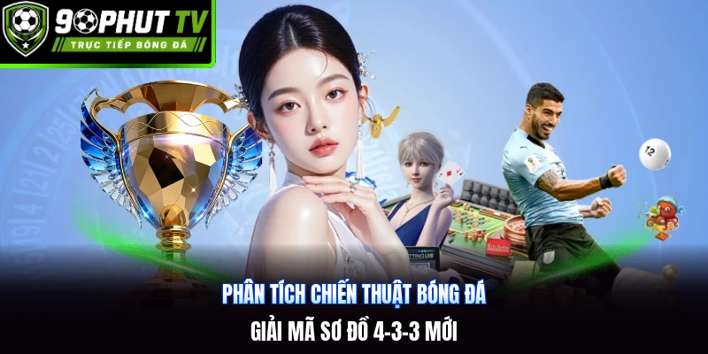 Phân Tích Chiến Thuật Bóng Đá | Giải Mã Sơ Đồ 4-3-3 Mới
