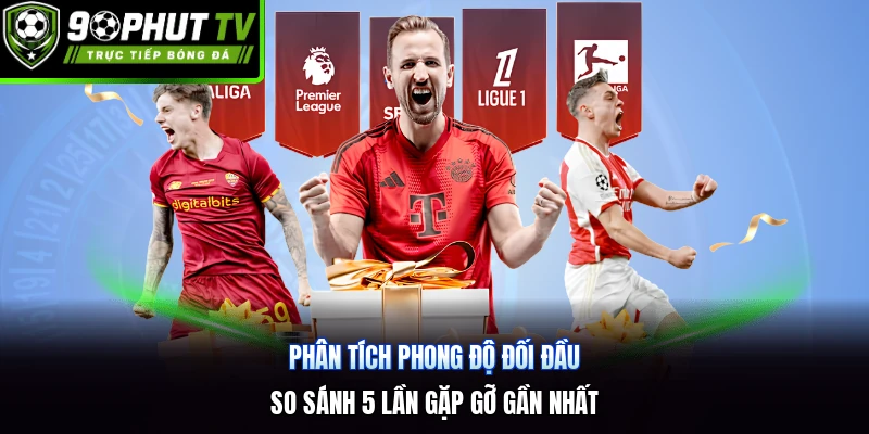 Phân Tích Phong Độ Đối Đầu | So Sánh 5 Lần Gặp Gỡ Gần Nhất