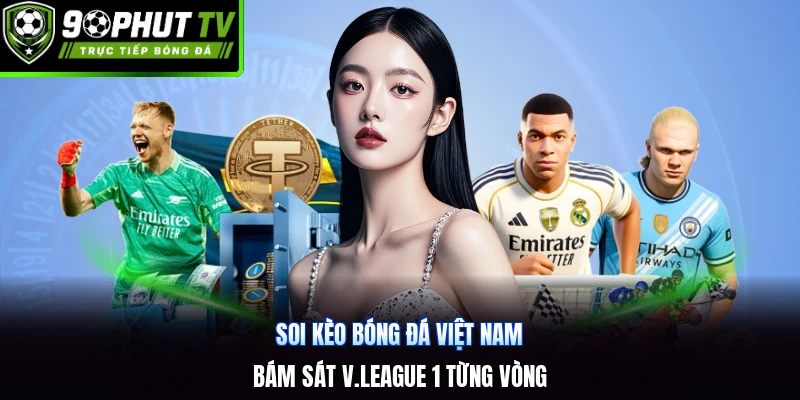 Soi Kèo Bóng Đá Việt Nam | Bám Sát V.League 1 Từng Vòng