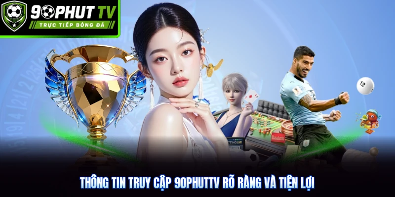 Thông tin truy cập 90phutTV rõ ràng và tiện lợi